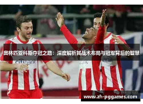 奥林匹亚科斯夺冠之路：深度解析其战术布局与冠军背后的智慧