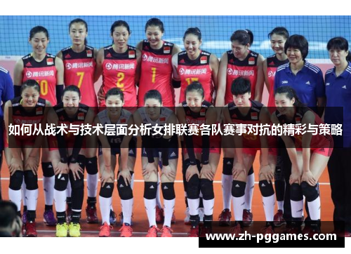 如何从战术与技术层面分析女排联赛各队赛事对抗的精彩与策略