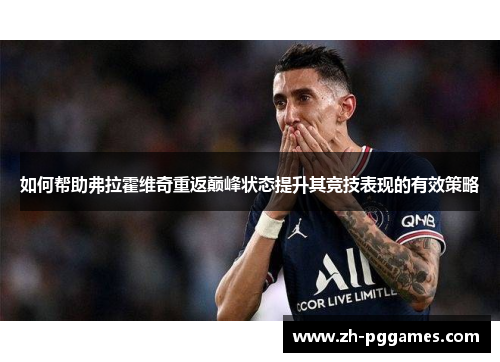 如何帮助弗拉霍维奇重返巅峰状态提升其竞技表现的有效策略