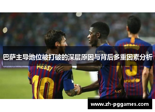 巴萨主导地位被打破的深层原因与背后多重因素分析